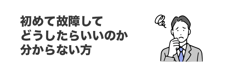 初めて故障してどうしたらいいのか分からない方