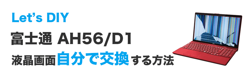 AH56/D1 FMVA56D1RK 分解 自分でノートパソコン液晶交換